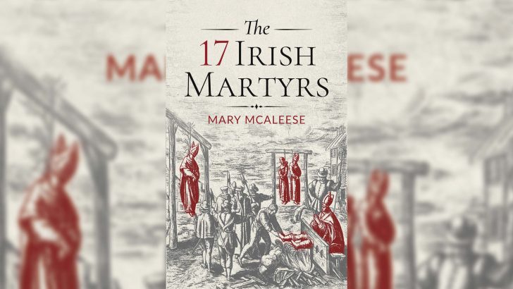 Witnesses to history: what the Irish martyrs died and lived for